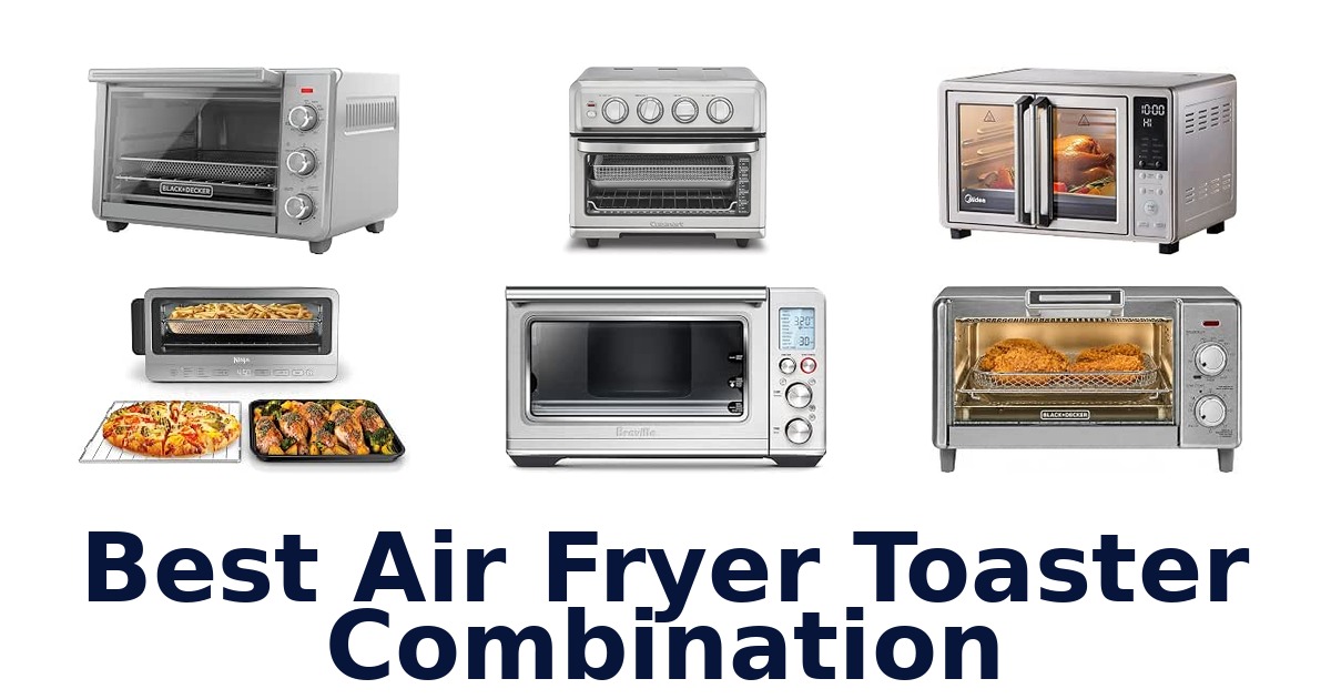 Best Air Fryer Toaster Combination